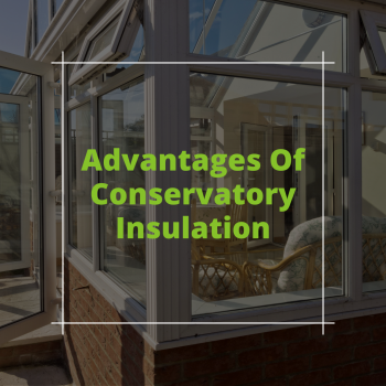 Advantages Of Conservatory Insulation