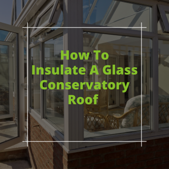 How To Insulate A Glass Conservatory Roof