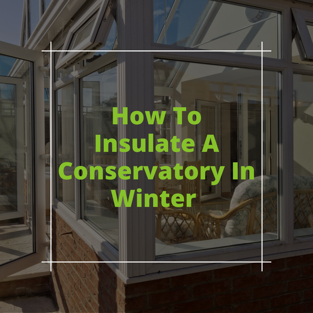 How To Insulate A Conservatory In Winter (Updated For 2023)