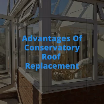 Advantages Of Conservatory Roof Replacement Header