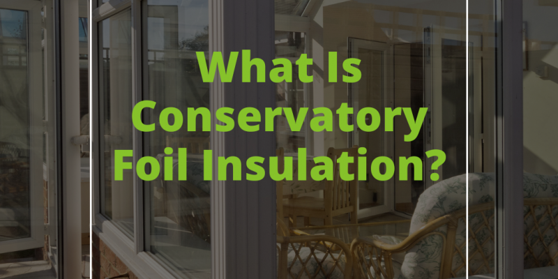 What Is Conservatory Foil Insulation?