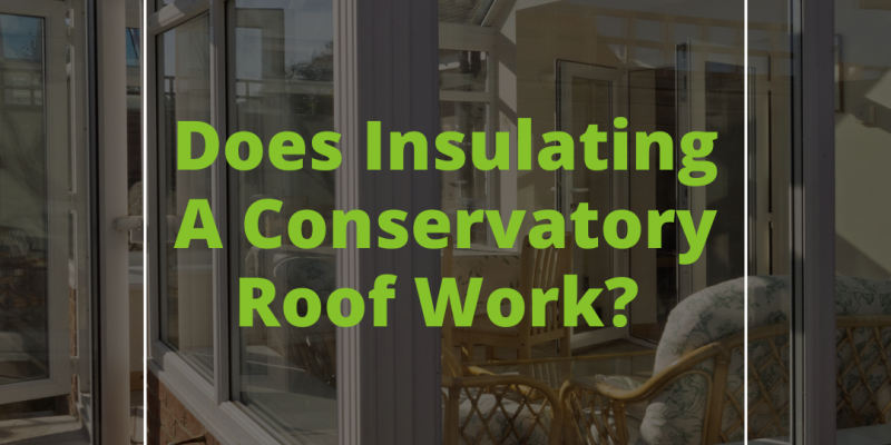 Does Insulating A Conservatory Roof Work?