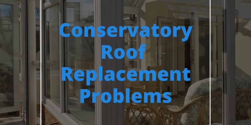Conservatory Roof Replacement Problems