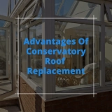 Advantages Of Conservatory Roof Replacement